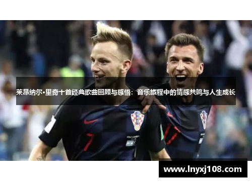 莱昂纳尔·里奇十首经典歌曲回顾与感悟：音乐旅程中的情感共鸣与人生成长