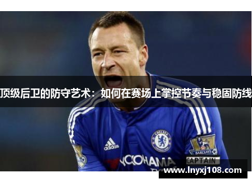 顶级后卫的防守艺术：如何在赛场上掌控节奏与稳固防线