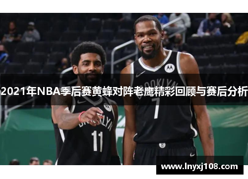 2021年NBA季后赛黄蜂对阵老鹰精彩回顾与赛后分析