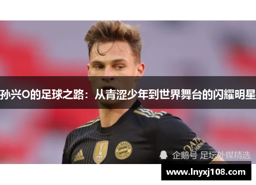孙兴O的足球之路：从青涩少年到世界舞台的闪耀明星
